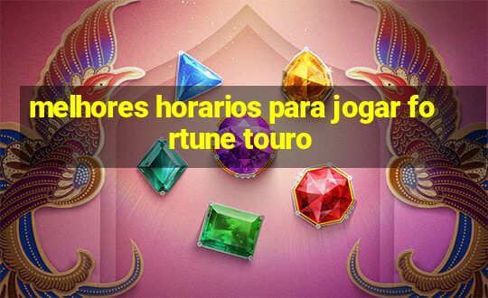 melhores horarios para jogar fortune touro