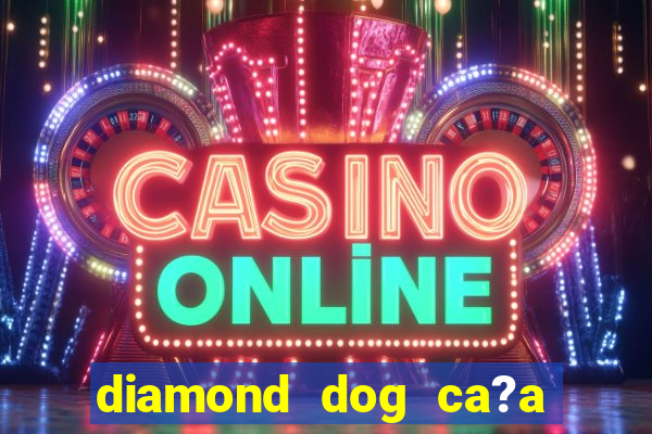 diamond dog ca?a níquel slot