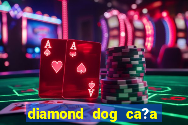 diamond dog ca?a níquel slot