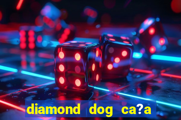 diamond dog ca?a níquel slot