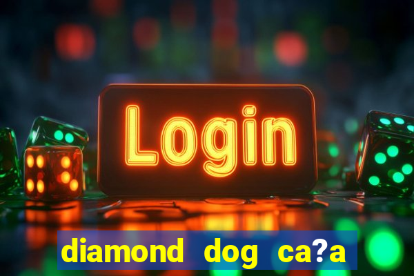 diamond dog ca?a níquel slot