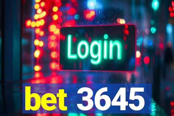 bet 3645