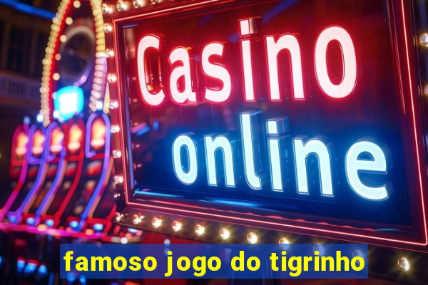 famoso jogo do tigrinho