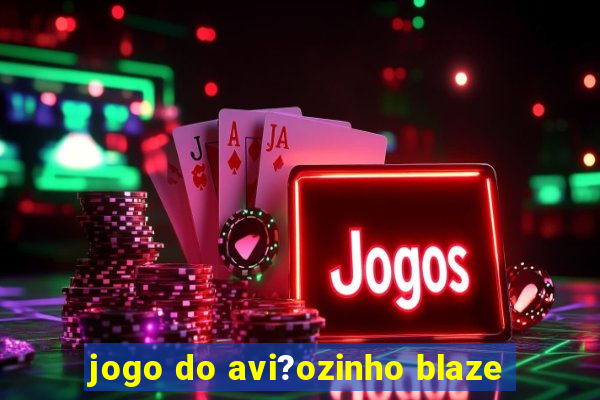 jogo do avi?ozinho blaze