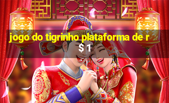 jogo do tigrinho plataforma de r$ 1