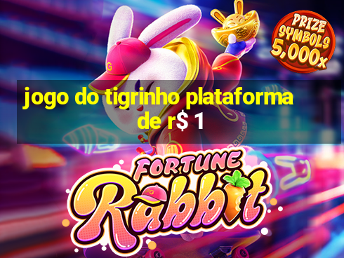 jogo do tigrinho plataforma de r$ 1