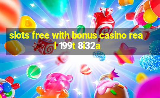 slots free with bonus casino real 199t 8i32a