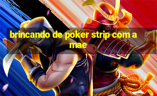 brincando de poker strip com a mae