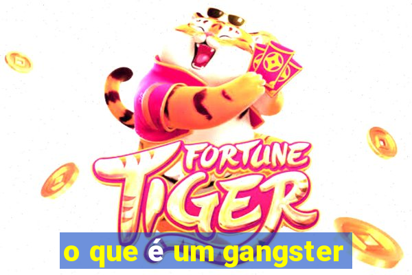 o que é um gangster