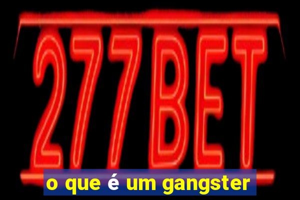 o que é um gangster