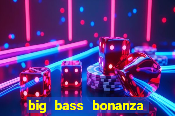 big bass bonanza como jogar