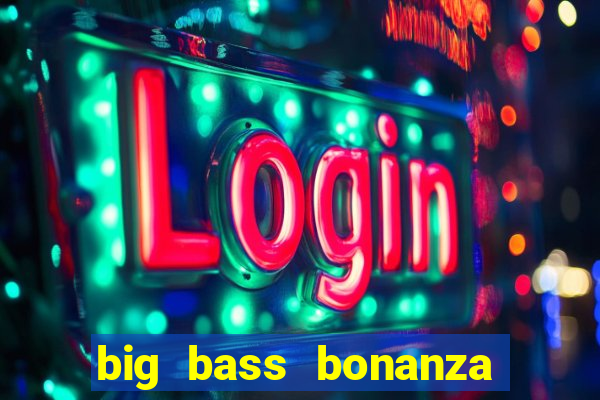 big bass bonanza como jogar