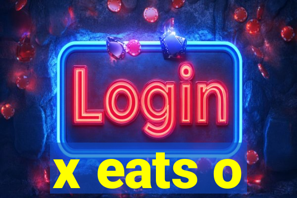 x eats o