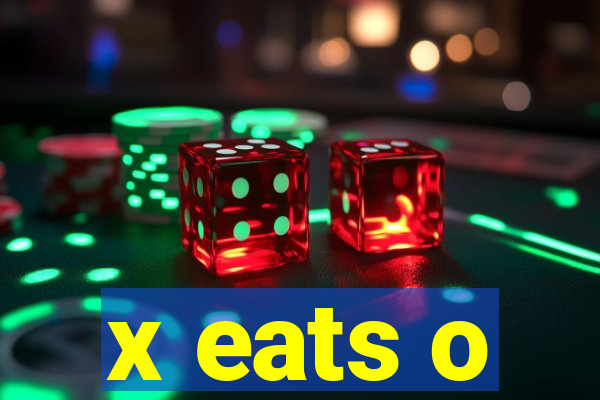 x eats o