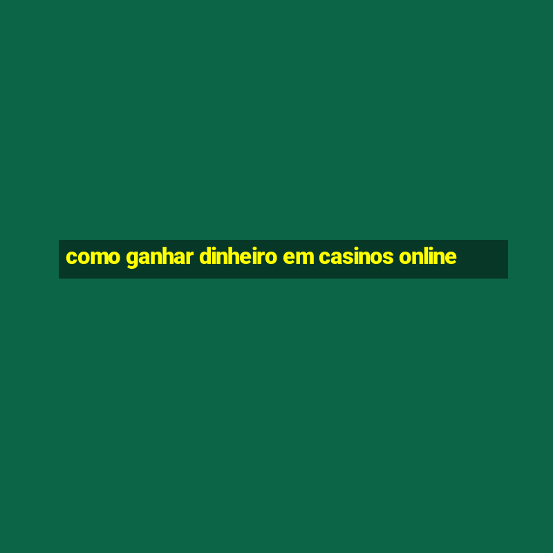 como ganhar dinheiro em casinos online