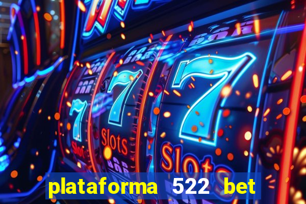 plataforma 522 bet é confiável