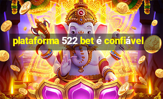 plataforma 522 bet é confiável