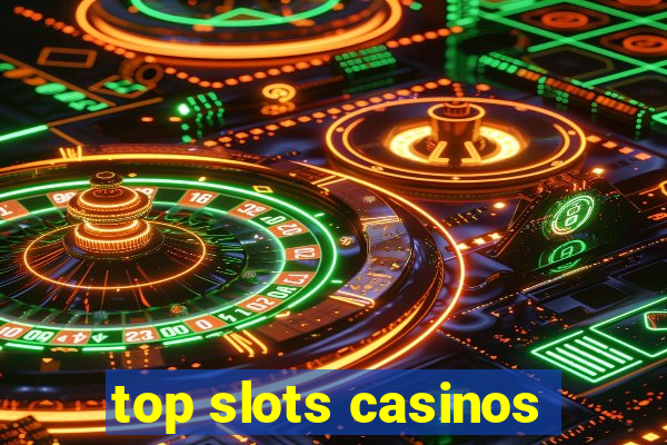 top slots casinos