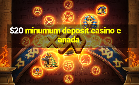 $20 minumum deposit casino canada