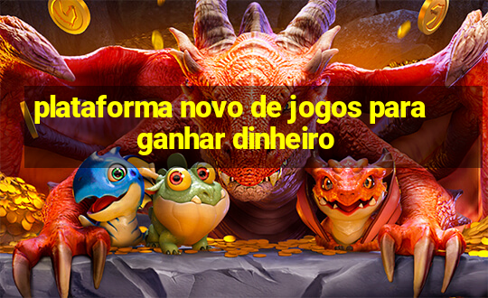 plataforma novo de jogos para ganhar dinheiro