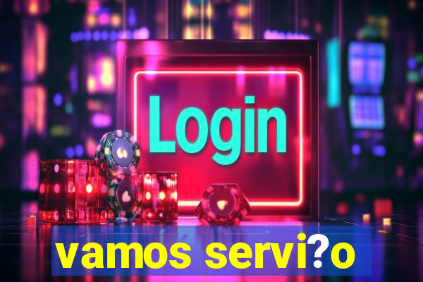 vamos servi?o