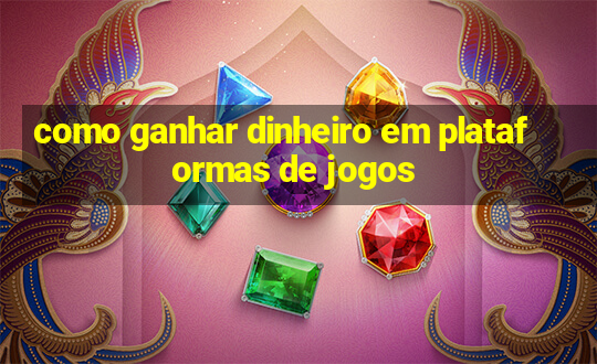 como ganhar dinheiro em plataformas de jogos