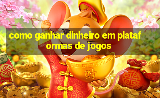 como ganhar dinheiro em plataformas de jogos