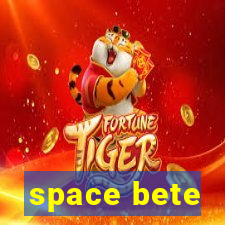 space bete