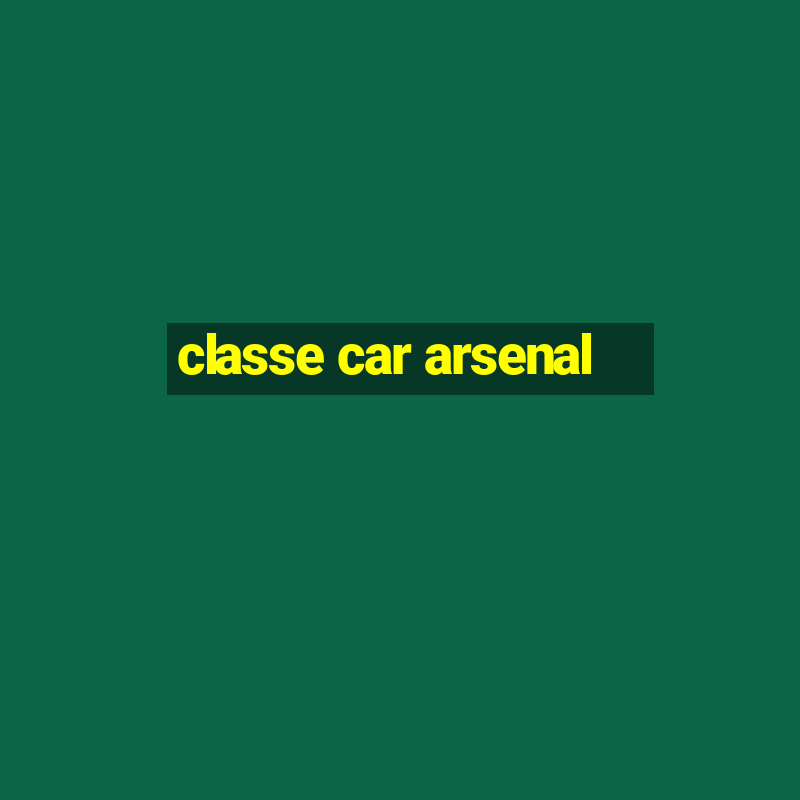 classe car arsenal