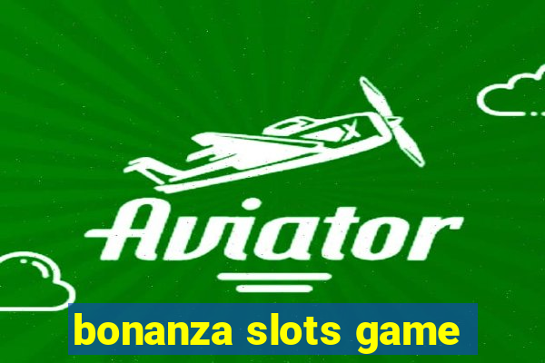 bonanza slots game