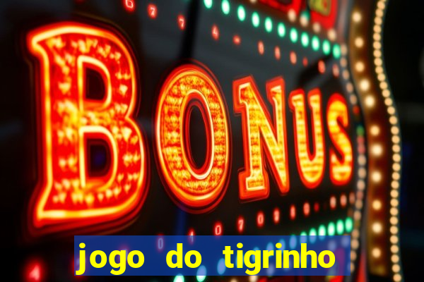 jogo do tigrinho com bonus sem deposito