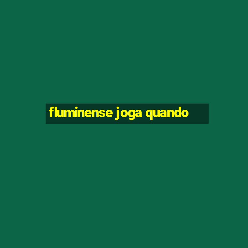 fluminense joga quando