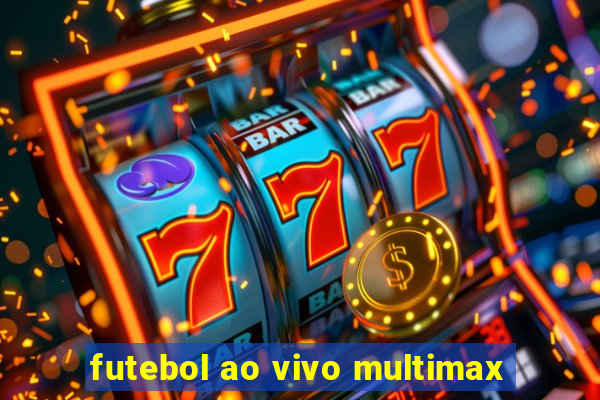 futebol ao vivo multimax