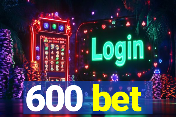 600 bet