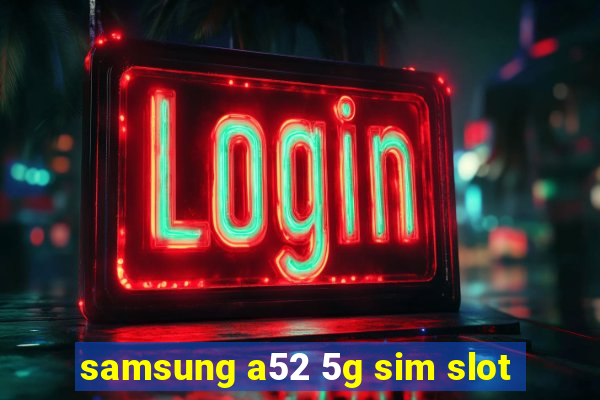 samsung a52 5g sim slot