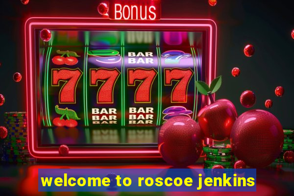 welcome to roscoe jenkins