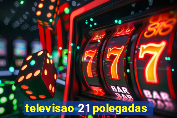 televisao 21 polegadas