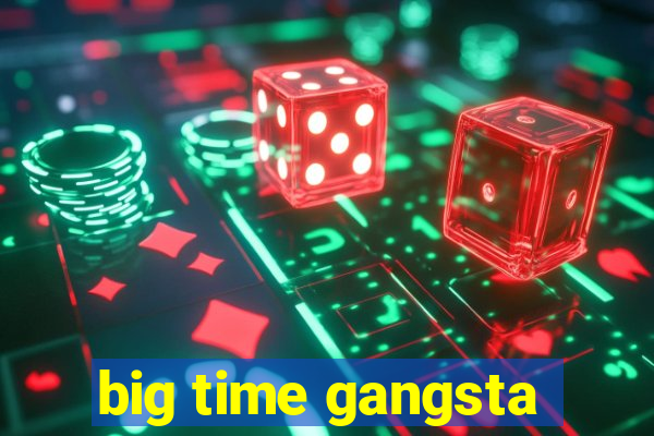 big time gangsta