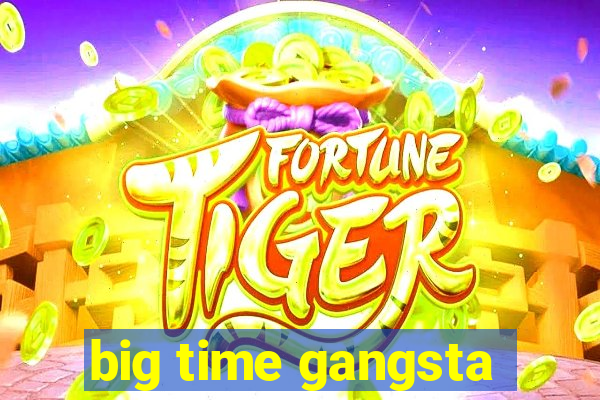 big time gangsta