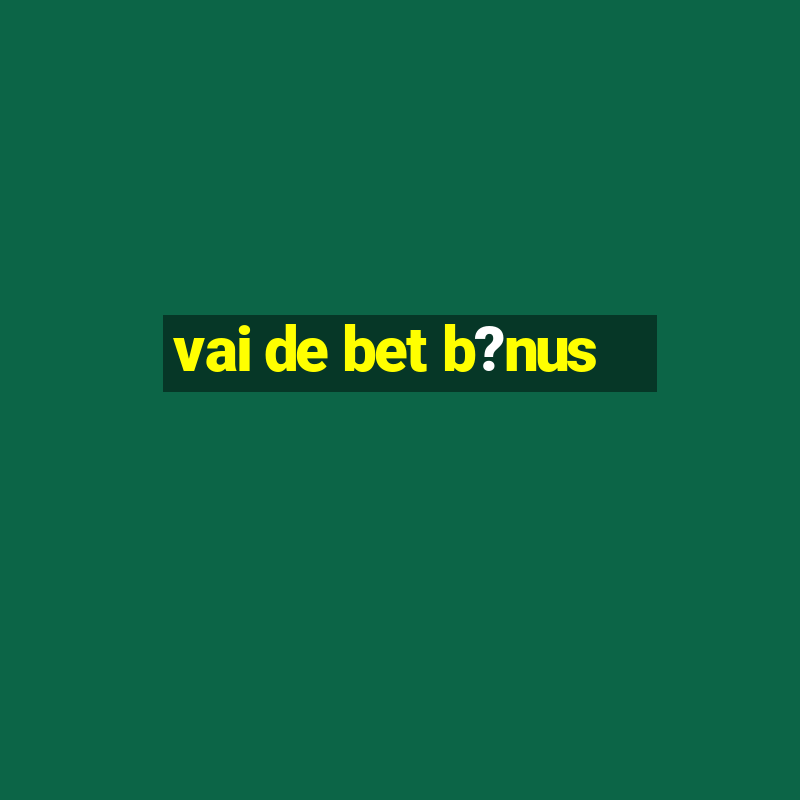 vai de bet b?nus