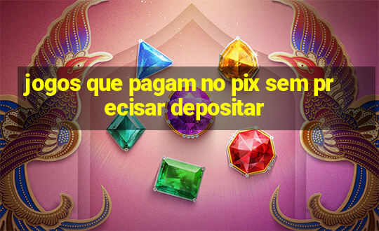 jogos que pagam no pix sem precisar depositar