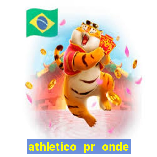 athletico pr onde assistir hoje