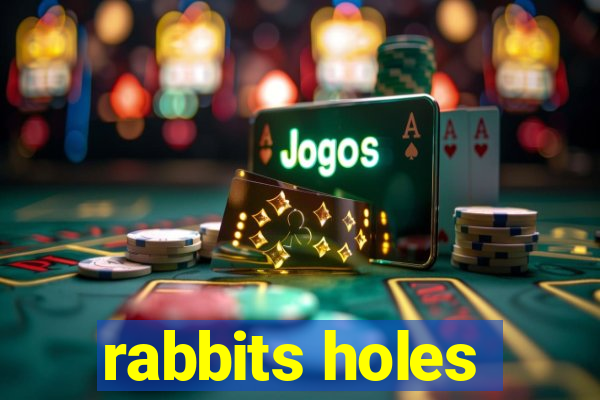 rabbits holes