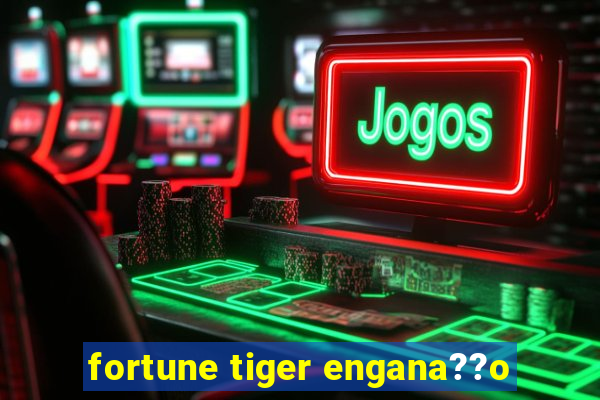 fortune tiger engana??o