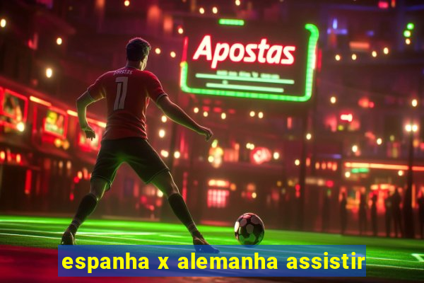 espanha x alemanha assistir