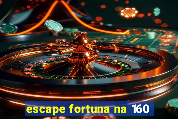 escape fortuna na 160