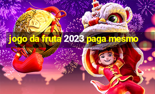 jogo da fruta 2023 paga mesmo