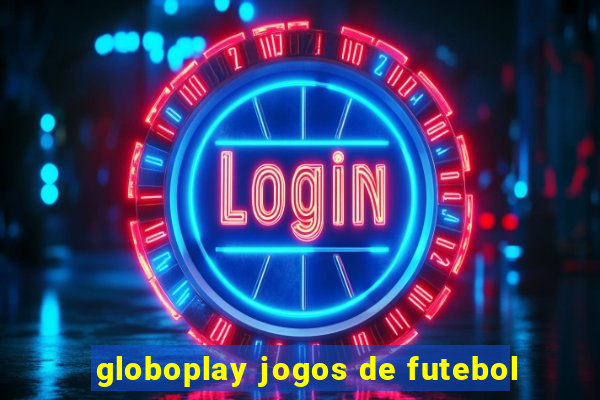 globoplay jogos de futebol