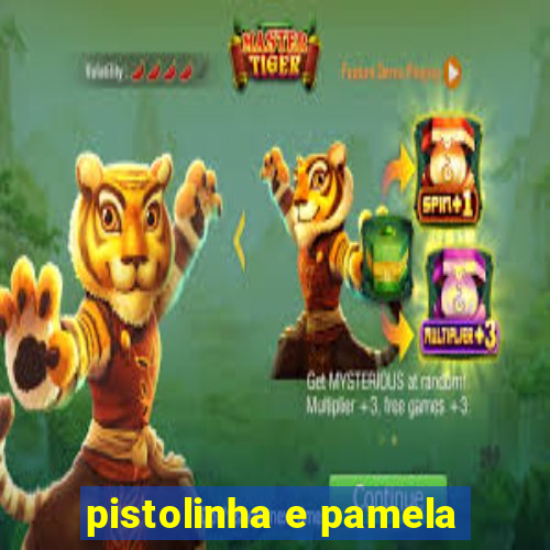 pistolinha e pamela