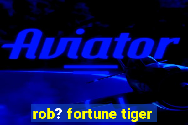 rob? fortune tiger